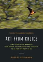 Act from Choice: Simple tools for managing your habits, your emotions and yourself, to be how you mean to be 0998568708 Book Cover