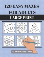 120 Easy Mazes for Adults: Large Print. Includes Solutions. Simple mixed maze puzzles for adults and seniors. Suitable for low vision B0CRTDFDXT Book Cover
