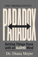 THE PRODUCTIVITY PARADOX: Getting Things Done with an AuDHD Mind B0H375KBR1 Book Cover