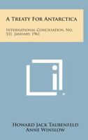 A Treaty for Antarctica: International Conciliation, No. 531, January, 1961 1258748010 Book Cover