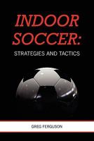 Indoor Soccer: Strategies and Tactics 1439239061 Book Cover