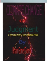 Climate Change or Judgement: A Precursor To The 7 Year Tribulation Period 1387298844 Book Cover
