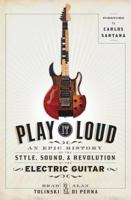 Play It Loud: An Epic History of the Style, Sound, and Revolution of the Electric Guitar 038554099X Book Cover