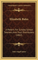 Elizabeth Bales: A Pattern for Sunday School Teachers and Tract Distributers 1120615550 Book Cover