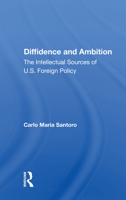 Diffidence and Ambition: The Intellectual Sources of U.S. Foreign Policy 0367162830 Book Cover
