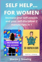 SELF… HELP!!! FOR WOMEN: INCREASE YOUR SELF-ESTEEM AND SELF-DISCIPLINE: 2 MANUSCRIPTS IN 1 B087SHPN1S Book Cover