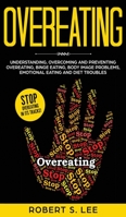 Overeating: Understanding, Overcoming and Preventing Overeating, Binge Eating, Body Image Problems, Emotional Eating and Diet Troubles 1951083733 Book Cover