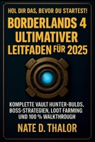 Borderlands 4 Ultimativer Leitfaden für 2025: Komplette Vault Hunter-Builds, Boss-Strategien, Loot Farming und 100 % Walkthrough (German Edition) B0FR58RBF7 Book Cover