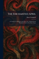 The Enchanted April: A Comedy in a Prologue and Three Acts, Adapted From Elizabeth's Novel of the Same Name 1025631048 Book Cover