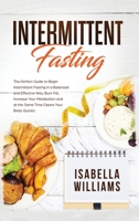 Intermittent Fasting: The Perfect Guide to Begin Intermittent Fasting in a Balanced and Effective Way, Burn Fat, Increase Your Metabolism, and at the Same Time Cleans Your Body Quickly. 1700188127 Book Cover