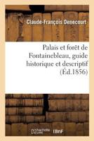 Le Palais Et La Foraat de Fontainebleau, Guide Historique Et Descriptif: Suivi D'Un Aperau D'Histoire Naturelle de La Foraat 2013018967 Book Cover