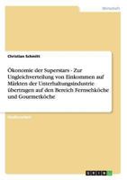 �konomie der Superstars - Zur Ungleichverteilung von Einkommen auf M�rkten der Unterhaltungsindustrie �bertragen auf den Bereich Fernsehk�che und Gourmetk�che 3640910125 Book Cover