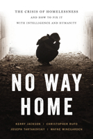 No Way Home : The Crisis of Homelessness and How to Fix It with Intelligence and Humanity 164177164X Book Cover