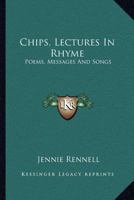 Chips, Lectures in Rhyme; Poems, Messages and Songs 0548396620 Book Cover