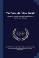 The Routes to Future Growth: Fostering Transit-oriented Development in Northeastern Illinois 1377030458 Book Cover