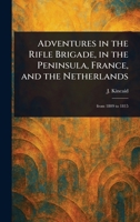 Adventures in the Rifle Brigade, in the Peninsula, France, and the Netherlands 1023264293 Book Cover