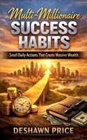 Multi-Millionaire Success Habits- Small Daily Actions That Create Massive Wealth B0GP5NB3HJ Book Cover