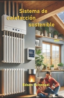 Sistema de calefacción sostenible: Alternativa para lugares que necesitan calefacción (Spanish Edition) B0DR6WLVHH Book Cover