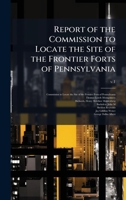 Report of the Commission to Locate the Site of the Frontier Forts of Pennsylvania 1025179994 Book Cover