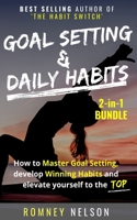 Goal Setting and Daily Habits 2 in 1 Bundle: How to Master Goal Setting, Develop Winning Habits and Elevate Yourself to the Top 0648681890 Book Cover