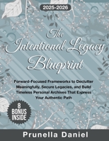 The Intentional Legacy Blueprint: Forward-Focused Frameworks to Declutter Meaningfully, Secure Legacies, and Build Timeless Personal Archives That Express Your Authentic Path B0FMQCK8FJ Book Cover