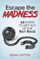 Escape the Madness!: The 10 Steps to Get Out Of The Rat Race 1505891191 Book Cover