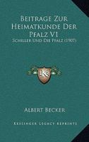 Beitrage Zur Heimatkunde Der Pfalz V1: Schiller Und Die Pfalz (1907) 1160321523 Book Cover