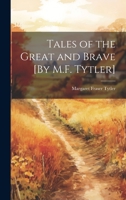 Tales of the Great and Brave [By M.F. Tytler] 1021623113 Book Cover