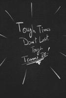 Tough Times Don't Last, Tough Teams Do.: funny lined notebook Business & Professional Humor 1650107080 Book Cover