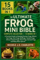 THE ULTIMATE FROG MINI BIBLE: COMPLETE COLLECTION — 15 BOOKS IN 1: A Practical Guide to Keeping Pacman Frogs, White’s Tree Frogs, Dart Frogs, ... Frogs, Horned Frogs, and Many More Species B0FV8FG3B1 Book Cover