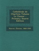 Cathédrale de Chartres Volume Le Choeur 0274778807 Book Cover