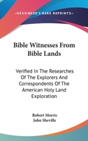Bible Witnesses From Bible Lands: Verified In The Researches Of The Explorers And Correspondents Of The American Holy Land Exploration 1163262064 Book Cover