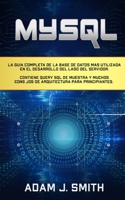 MYSQL: La guía completa de la base de datos más utilizada en el desarrollo del lado del servidor. Contiene query SQL de muestra y muchos consejos de arquitectura para principiantes. B096CY3551 Book Cover