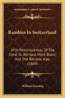 Rambles in Switzerland: With Reminiscences of the Great St. Bernard, Mont Blanc, and the Bernese Alps 1240921780 Book Cover