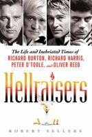 Hellraisers: The Life and Inebriated Times of Richard Burton, Peter O'Toole, Richard Harris & Oliver Reed 0312553994 Book Cover
