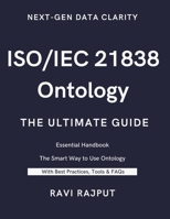 ISO/IEC 21838 Ontology- The Ultimate Guide: Unlocking ISO/IEC 21838: A Practical Approach to Ontology Standards | Ontology Made Simple with ISO/IEC 21838 | ISO/IEC 21838 in Action: Transforming Data B0FDVJWWWC Book Cover