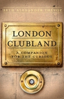 London Clubland: A Companion for the Curious 147214998X Book Cover