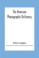 The American Phonographic Dictionary: Exhibiting The Correct And Actual Shorthand Forms For All The Useful Words Of The English Language, About Fifty ... Geographical Names, And As Many Family, P 9354306543 Book Cover