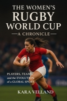 The Women's Rugby World Cup: A Chronicle: Players, Teams, and the Evolution of a Global Sport (The Winning Edge Series) B0G5JPMTYL Book Cover