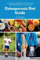 Osteoporosis Diet Guide: A 4-Step Bone-Building Plan Beyond Calcium (With Sample Meal Plans and Recipes) B0GTRRRWZY Book Cover