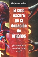 El lado oscuro de la donación de órganos: ¿Asesinato en nombre de la vida? (Spanish Edition) B0B8BPH2QL Book Cover