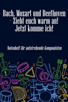 Bach, Mozart und Beethoven - Zieht euch warm an Jetzt komme ich Notenheft für aufstrebende Komponisten: Notenheft DIN-A5 mit 100 Seiten leerer ... und Musik-St (German Edition) 169391770X Book Cover