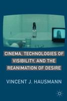 Cinema, Technologies of Visibility, and the Reanimation of Desire 0230110924 Book Cover