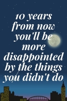 10 years from now you'll be more disappointed by the things you didn't do: The Motivation Journal That Keeps Your Dreams /goals Alive and make it happen 1652035532 Book Cover