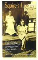 Squire's Legacy: The Life and Struggles of Clifford Earl White, the Justice of the Peace, Clear Fork District, Raleigh County, Wv. 1948-1966 0595165346 Book Cover