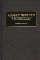Audrey Hepburn: A Bio-Bibliography (Bio-Bibliographies in the Performing Arts) 0313289093 Book Cover