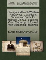 Chicago and North Western Railway Co. v. Atchison, Topeka and Santa Fe Railway Co. U.S. Supreme Court Transcript of Record with Supporting Pleadings 1270589067 Book Cover