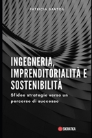 Ingegneria, Imprenditorialità e Sostenibilità: Sfidee strategie verso un percorso di successo B0CFCPRRZF Book Cover