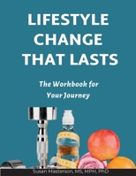Lifestyle Change That Lasts: The Workbook for Your Journey 1086585054 Book Cover