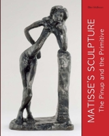 Matisse's Sculpture: The Pinup and the Primitive 030017103X Book Cover